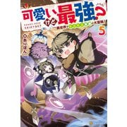可愛いけど最強？ 異世界でもふもふ友達と大冒険！5（アルファポリス） [電子書籍]