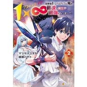 1×∞ 経験値1でレベルアップする俺は、最速で異世界最強になりました！2（アルファポリス） [電子書籍]