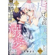虐げられ治癒師として生きていくつもりでしたが最強黒騎士様に溺愛されるなんて聞いてません！（分冊版） 【第7話】（ぶんか社） [電子書籍]