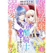婚約破棄のため冷酷騎士に決闘を挑んでみましたが、溺愛されるとか誰か予想できました？4（秋水社ORIGINAL） [電子書籍]