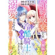 婚約破棄のため冷酷騎士に決闘を挑んでみましたが、溺愛されるとか誰か予想できました？【合冊版】1（秋水社ORIGINAL） [電子書籍]