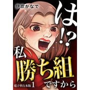 は！？私勝ち組ですから【電子単行本版】 / 1（デジカタ編集部） [電子書籍]