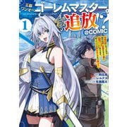 【期間限定閲覧 無料お試し版 2025年9月28日まで】王都ワンオペゴーレムマスター。まさかの追放！？～自由の身になったので弟子の美人勇者たちと一緒に最強ゴーレム作ります。戻ってこいと言われてももう知らん！～＠COMIC 第1巻（TOブックス） [電子書籍]