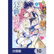 ド田舎出身の芋令嬢、なぜか公爵に溺愛される【分冊版】 10（KADOKAWA） [電子書籍]