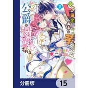 ド田舎出身の芋令嬢、なぜか公爵に溺愛される【分冊版】 15（KADOKAWA） [電子書籍]
