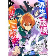 スキル【再生】と【破壊】から始まる最強冒険者ライフ～ごみ拾いと追放されたけど規格外の力で成り上がる！ ～6巻（スターツ出版） [電子書籍]