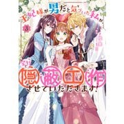 【期間限定価格 2025年10月3日まで】王妃様が男だと気づいた私が、全力で隠蔽工作させていただきます！（3）【電子限定描き下ろしカラーイラスト付き】（一迅社） [電子書籍]
