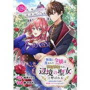 無能と蔑まれた令嬢は婚約破棄され、辺境の聖女と呼ばれる～傲慢な婚約者を捨て、護衛騎士と幸せになります～（話売り） ♯19（秋田書店） [電子書籍]
