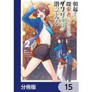 朝起きたら探索者になっていたのでダンジョンに潜ってみる【分冊版】 15（KADOKAWA） [電子書籍]
