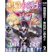 【期間限定閲覧 無料お試し版 2025年9月30日まで】黒猫の剣士～ブラックなパーティを辞めたらS級冒険者にスカウトされました。今さら「戻ってきて」と言われても「もう遅い」です～ 2（集英社） [電子書籍]