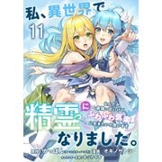 私、異世界で精霊になりました。なんだか最強っぽいけど、ふわふわ気楽に生きたいと思います ストーリアダッシュ連載版 第11話（竹書房） [電子書籍]