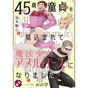 【期間限定価格 2025年10月9日まで】45歳童貞を見込まれて魔法少女アヌルローズになりました 完全版1【特典ペーパー付】（光文社） [電子書籍]