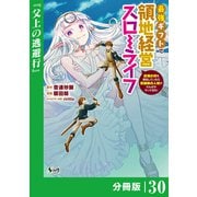 最強ギフトで領地経営スローライフ～辺境の村を開拓していたら英雄級の人材がわんさかやってきた！～【分冊版】（ノヴァコミックス）30（一二三書房） [電子書籍]