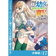 育成上手な冒険者、幼女を拾い、セカンドライフを育児に捧げる【分冊版】（ノヴァコミックス）17（一二三書房） [電子書籍]