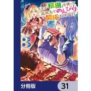 スキル「植樹」を使って追放先でのんびり開拓はじめます【分冊版】 31（KADOKAWA） [電子書籍]