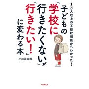 1万人以上の不登校相談からわかった！ 子どもの「学校に行きたくない」が「行きたい！」に変わる本（PHP研究所） [電子書籍]