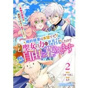婚約破棄は本望です！聖女の力が開花したので私は自由に暮らします～本物の聖女は義姉ではなく私でした～2巻（スターツ出版） [電子書籍]