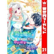 精霊魔法が使えない無能だと婚約破棄されたので、義妹の奴隷になるより追放を選びました 21（集英社） [電子書籍]