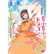 お疲れアラサーは異世界でもふもふドラゴンと騎士の世話をしています 1（KADOKAWA） [電子書籍]