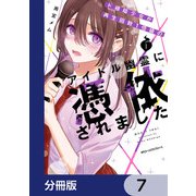 ド根暗少女が再生回数1億級のアイドル幽霊に憑依されました【分冊版】 7（KADOKAWA） [電子書籍]