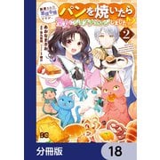 断罪された悪役令嬢ですが、パンを焼いたら聖女にジョブチェンジしました！？【分冊版】 18（KADOKAWA） [電子書籍]