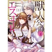 【期間限定閲覧 無料お試し版 2025年10月7日まで】獣人公爵のエスコート1（アルファポリス） [電子書籍]