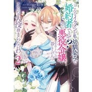 こ、こんなイケメンが私の幼馴染みで婚約者ですって？ さすが悪役令嬢、それくらいの器じゃなければこんな大役務まらないわ（2）【電子限定描き下ろし付き】（一迅社） [電子書籍]