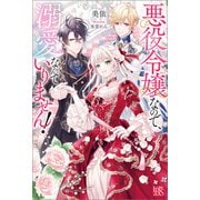 悪役令嬢なので、溺愛なんていりません！【特典SS付】（一迅社） [電子書籍]