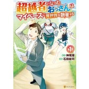 【期間限定閲覧 無料お試し版 2025年10月10日まで】超越者となったおっさんはマイペースに異世界を散策する1（アルファポリス） [電子書籍]