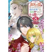 真実の愛を見つけたと言われて婚約破棄されたので、復縁を迫られても今さらもう遅いです！ ： 8（双葉社） [電子書籍]