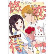 悠くん、その恋ちょっと待って！？（分冊版） 【第6話】（ぶんか社） [電子書籍]