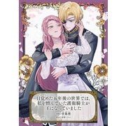 目覚めた五年後の世界では、私を憎んでいた護衛騎士が王になっていました（マッグガーデン） [電子書籍]