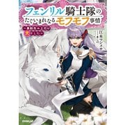 【期間限定閲覧 無料お試し版 2025年10月19日まで】フェンリル騎士隊のたぐいまれなるモフモフ事情 ～異動先の上司が犬でした～（オーバーラップ） [電子書籍]