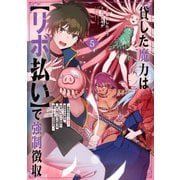 貸した魔力は【リボ払い】で強制徴収～用済みとパーティー追放された俺は、可愛いサポート妖精と一緒に取り立てた魔力を運用して最強を目指す。～（5）（フレックスコミックス） [電子書籍]