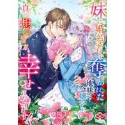 妹に婚約者を奪われた地味な令嬢ですが、真に想ってくれる方と幸せになります！（コサエルワーク） [電子書籍]