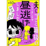 夫にゴミ箱扱いされてましたが、昼逃げしました。（分冊版） 【第10話】（ぶんか社） [電子書籍]