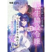 私の作った王子様～転生脇役令嬢なのに、シナリオから外れて王太子に愛されてます～ 1（シーモアコミックス） [電子書籍]
