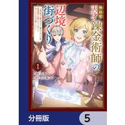 無自覚天才錬金術師の辺境街づくり【分冊版】 5（KADOKAWA） [電子書籍]
