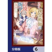 無自覚天才錬金術師の辺境街づくり【分冊版】 6（KADOKAWA） [電子書籍]