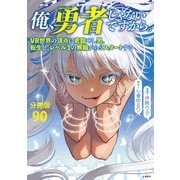 【分冊版】俺、勇者じゃないですから。（90）VR世界の頂点に君臨せし男。転生し、レベル1の無職からリスタートする（文藝春秋） [電子書籍]