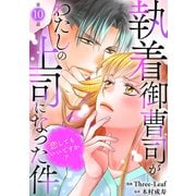 執着御曹司がわたしの上司になった件～恋してもいいですか？～10（秋水社ORIGINAL） [電子書籍]