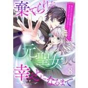 棄てられた元聖女が幸せになるまで～呪われた元天才魔術師様との同居生活は甘甘すぎて身が持ちません！！～【分冊版】8話（ハーパーコリンズ・ジャパン） [電子書籍]
