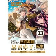 ただの村人の僕が、三百年前の暴君皇子に転生してしまいました ～前世の知識で暗殺フラグを回避して、穏やかに生き残ります！～ 連載版：13（ブシロードワークス） [電子書籍]