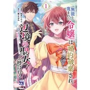 【期間限定閲覧 無料お試し版 2025年11月9日まで】無能と蔑まれた令嬢は婚約破棄され、辺境の聖女と呼ばれる～傲慢な婚約者を捨て、護衛騎士と幸せになります～【電子単行本】 1（秋田書店） [電子書籍]