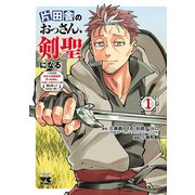 【期間限定閲覧 無料お試し版 2025年11月9日まで】片田舎のおっさん、剣聖になる～ただの田舎の剣術師範だったのに、大成した弟子たちが俺を放ってくれない件～ 1（秋田書店） [電子書籍]
