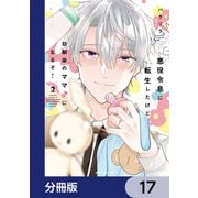 悪役令息に転生したけど幼馴染のママ♂になるぞ！【分冊版】 17（KADOKAWA） [電子書籍]