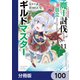 魔王討伐したあと、目立ちたくないのでギルドマスターになった【分冊版】 100（KADOKAWA） [電子書籍]