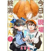 今日の現場と終演ごはん（分冊版） 【第7話】（ぶんか社） [電子書籍]