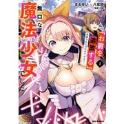 【期間限定価格 2025年11月9日まで】「お前を追放する」追放されたのは俺ではなく無口な魔法少女でした（1）【イラスト特典付】（一迅社） [電子書籍]