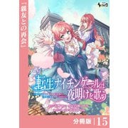 転生ナイチンゲールは夜明けを歌う～薄幸の辺境令嬢は看護の知識で家族と領地を救います！～【分冊版】（ノヴァコミックス）15（一二三書房） [電子書籍]